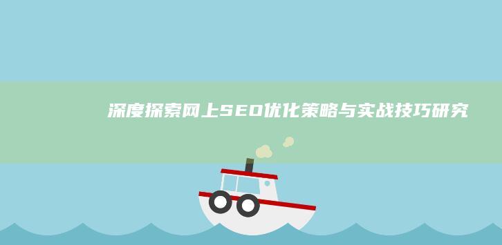 深度探索：网上SEO优化策略与实战技巧研究